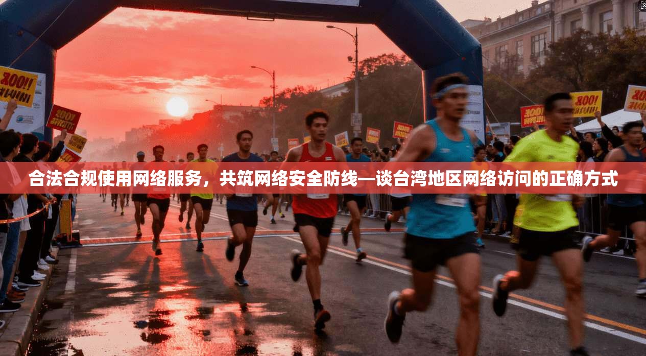 合法合规使用网络服务，共筑网络安全防线—谈台湾地区网络访问的正确方式