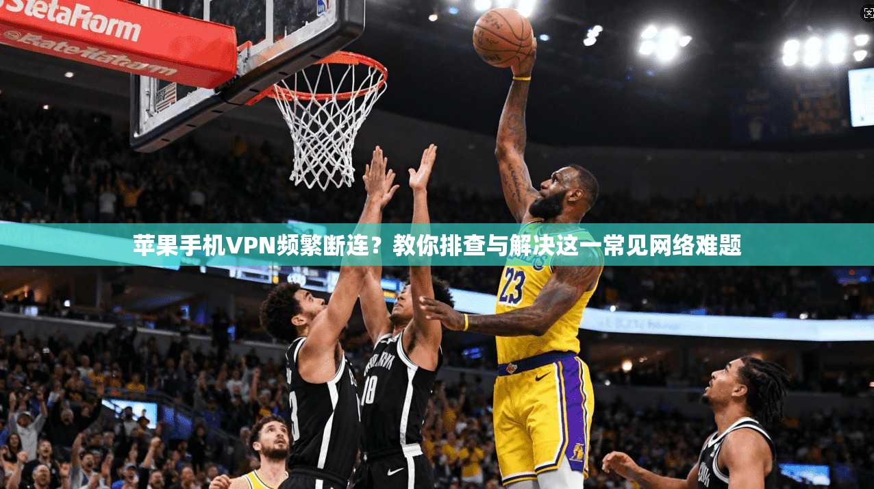 苹果手机VPN频繁断连?教你排查与解决这一常见网络难题