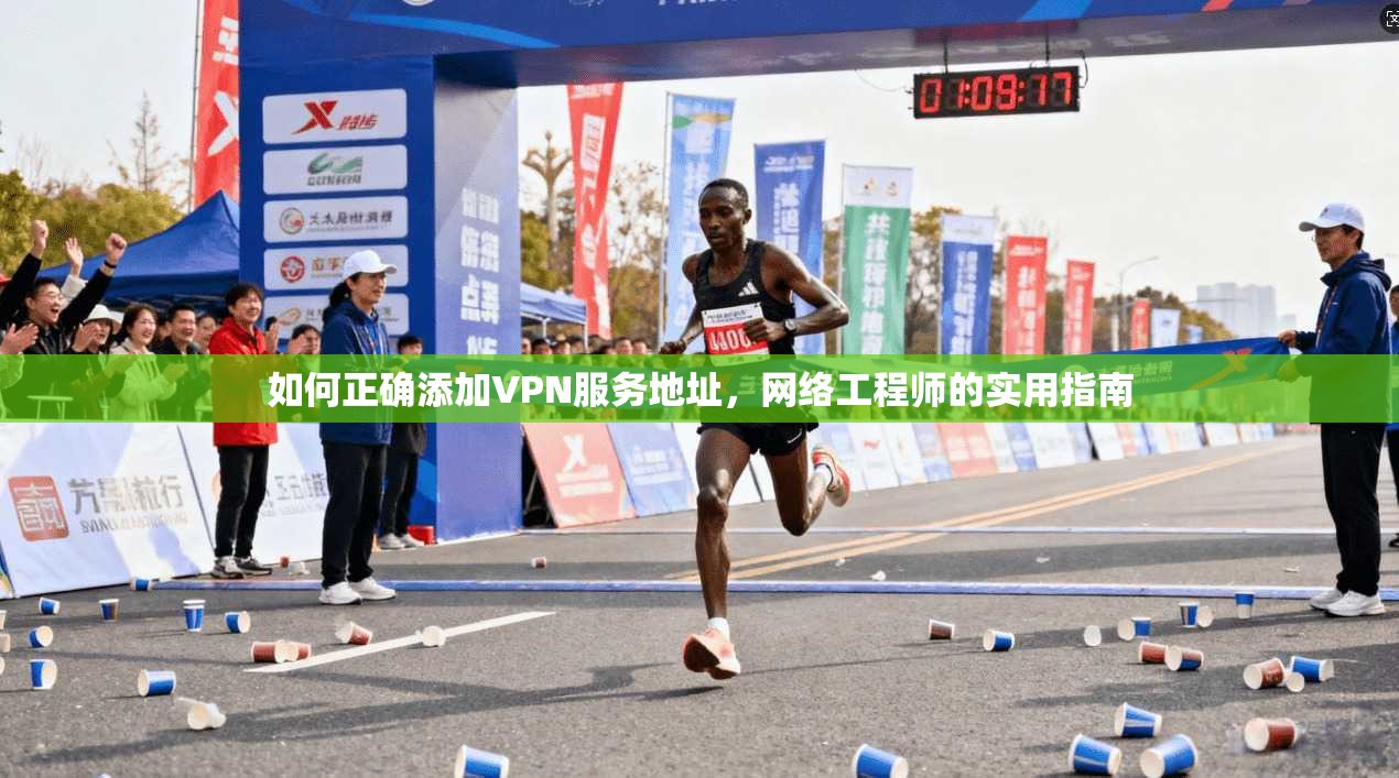 如何正确添加VPN服务地址，网络工程师的实用指南