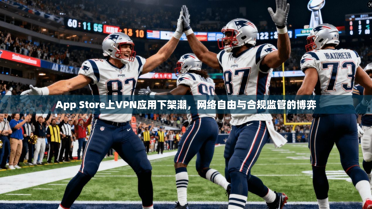 App Store上VPN应用下架潮，网络自由与合规监管的博弈