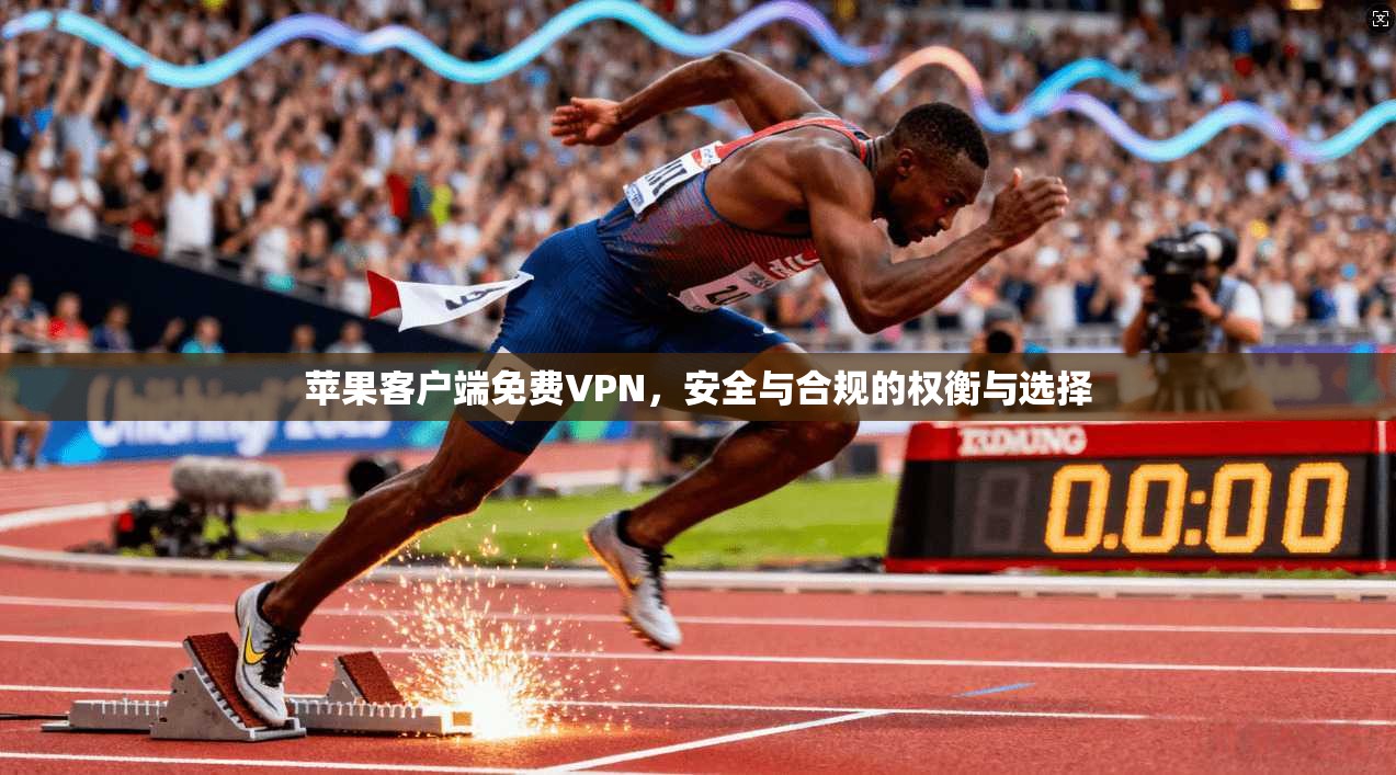 苹果客户端免费VPN，安全与合规的权衡与选择