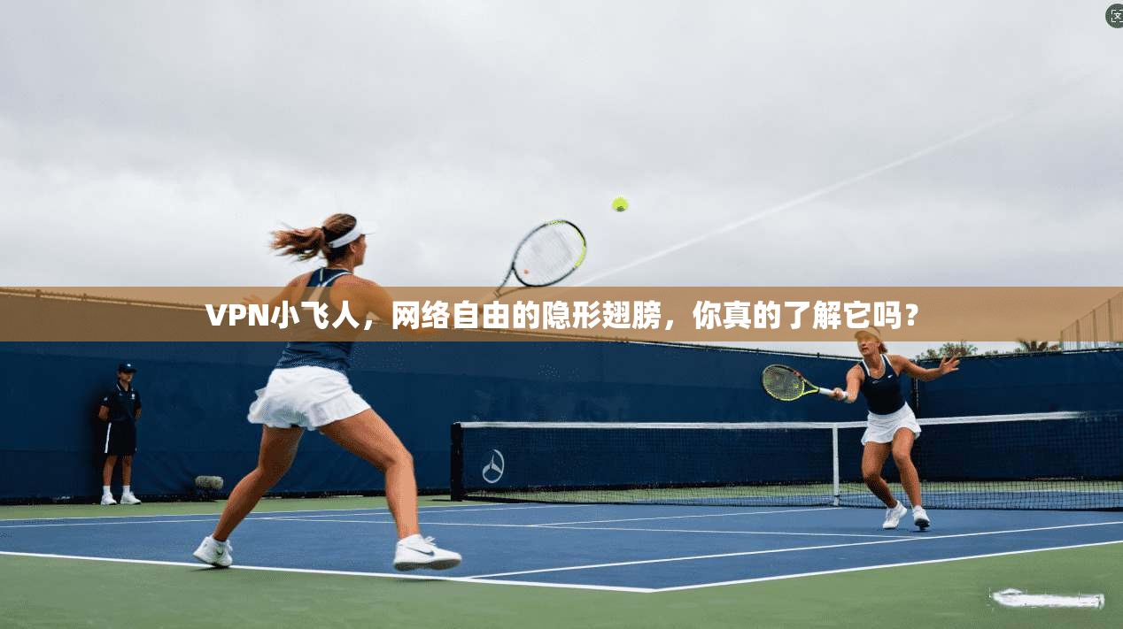 VPN小飞人，网络自由的隐形翅膀，你真的了解它吗？