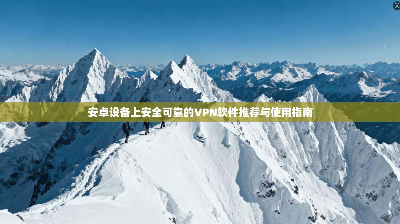 安卓设备上安全可靠的VPN软件推荐与使用指南
