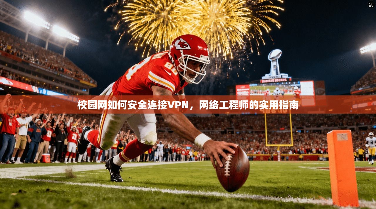 校园网如何安全连接VPN,网络工程师的实用指南