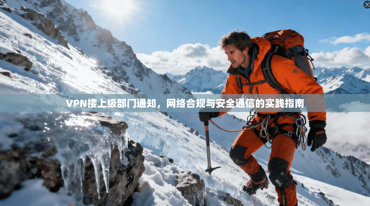 VPN接上级部门通知,网络合规与安全通信的实践指南