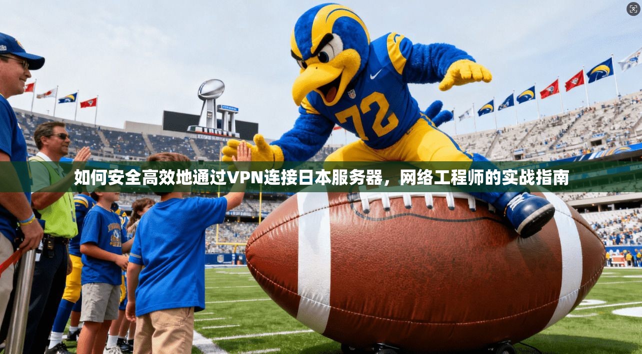如何安全高效地通过VPN连接日本服务器，网络工程师的实战指南