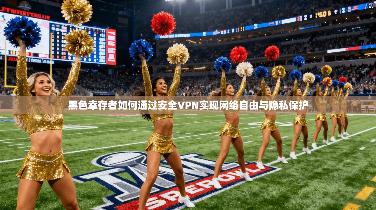 黑色幸存者如何通过安全VPN实现网络自由与隐私保护