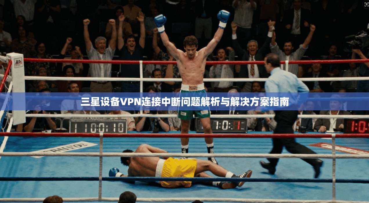 三星设备VPN连接中断问题解析与解决方案指南