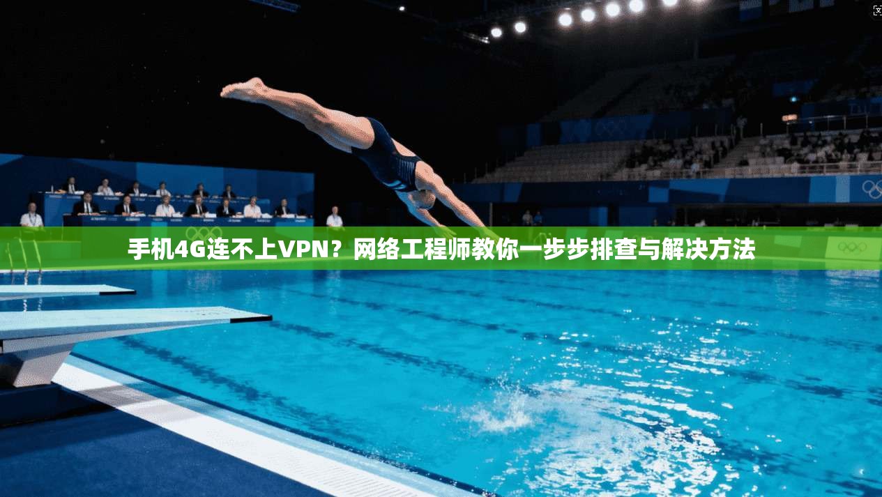 手机4G连不上VPN？网络工程师教你一步步排查与解决方法
