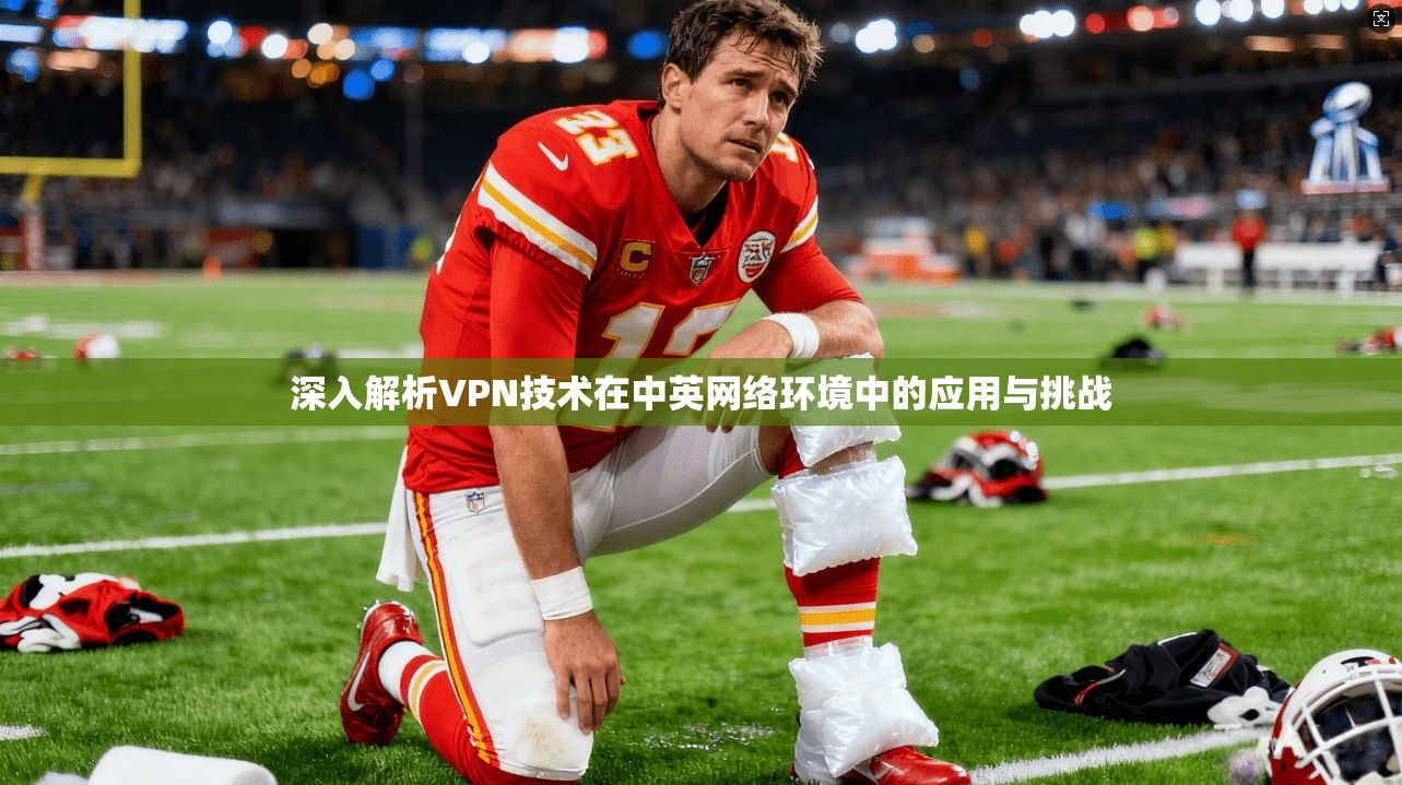 深入解析VPN技术在中英网络环境中的应用与挑战