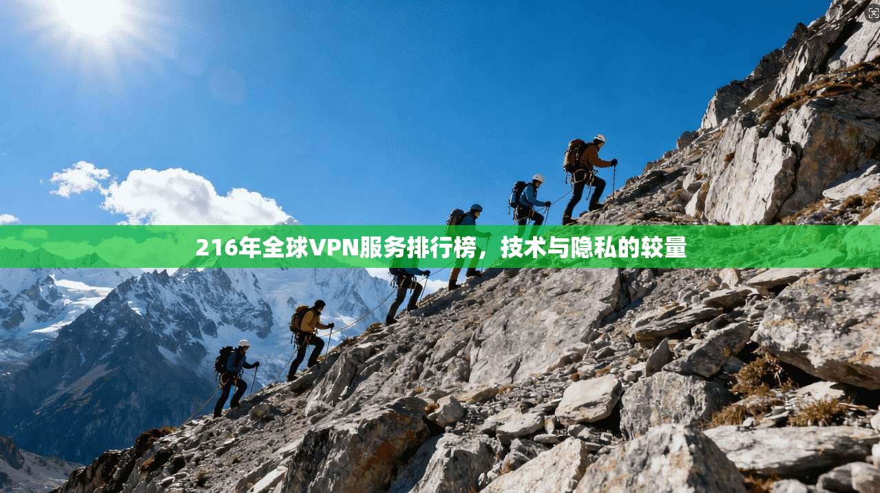 216年全球VPN服务排行榜,技术与隐私的较量