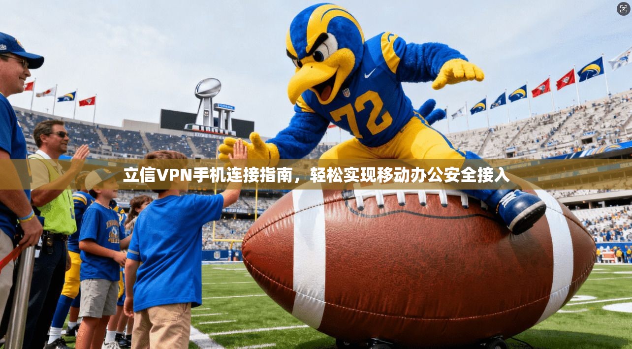 立信VPN手机连接指南,轻松实现移动办公安全接入
