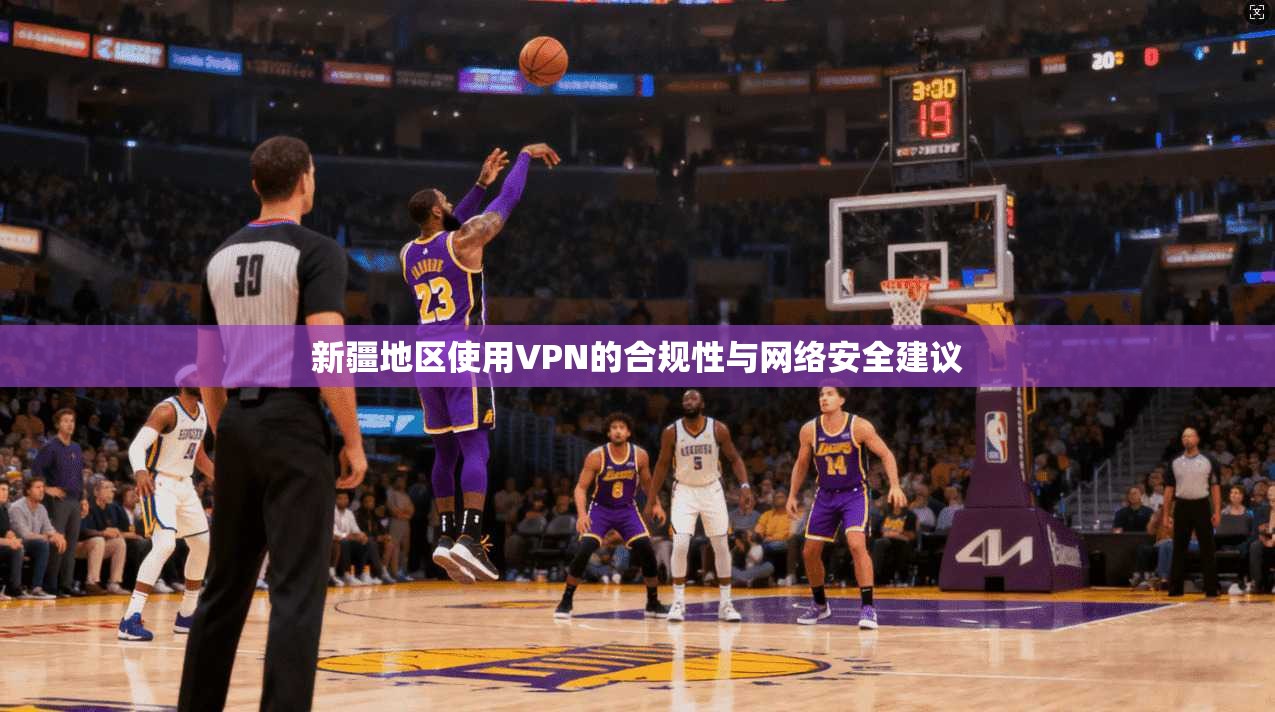 新疆地区使用VPN的合规性与网络安全建议