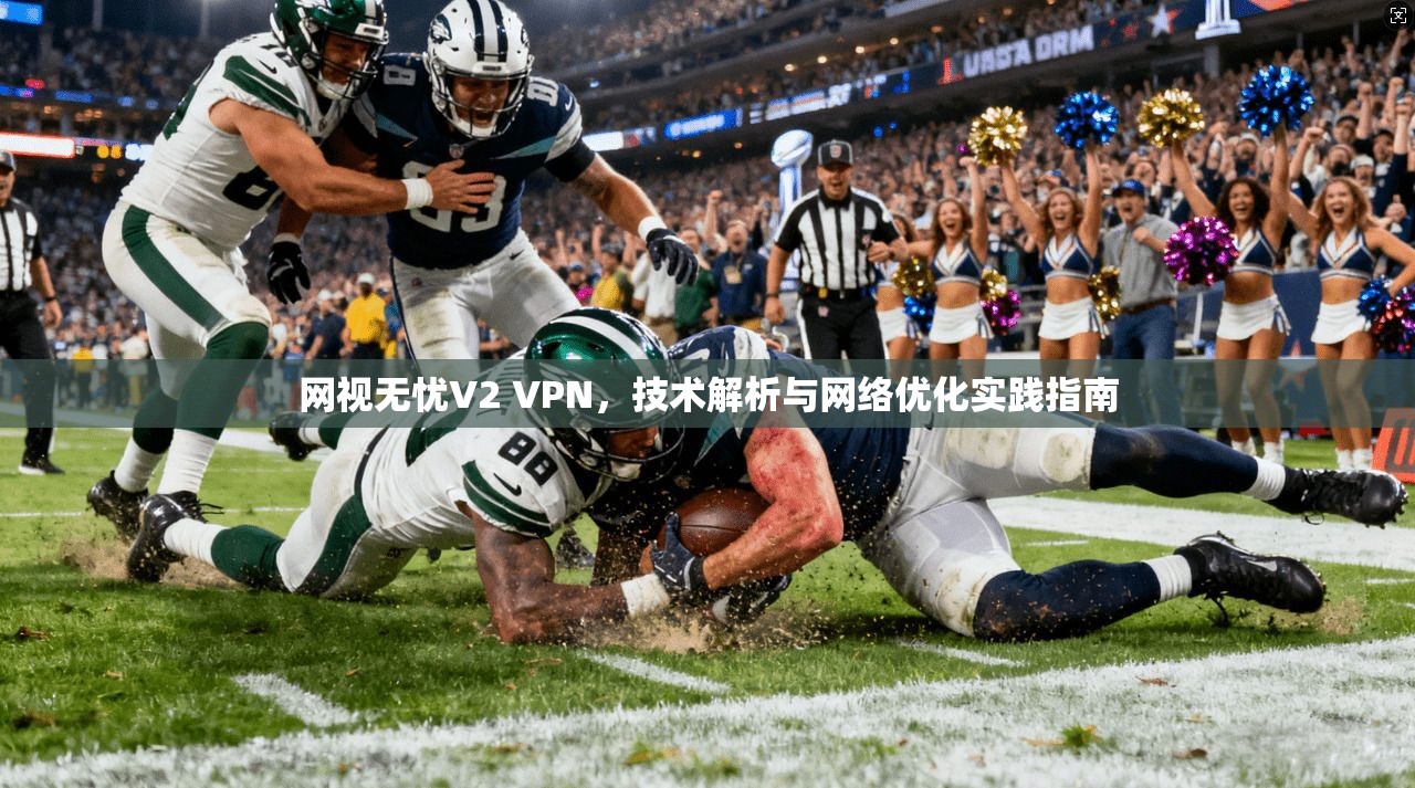 网视无忧V2 VPN,技术解析与网络优化实践指南