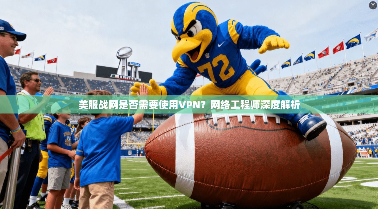 美服战网是否需要使用VPN？网络工程师深度解析