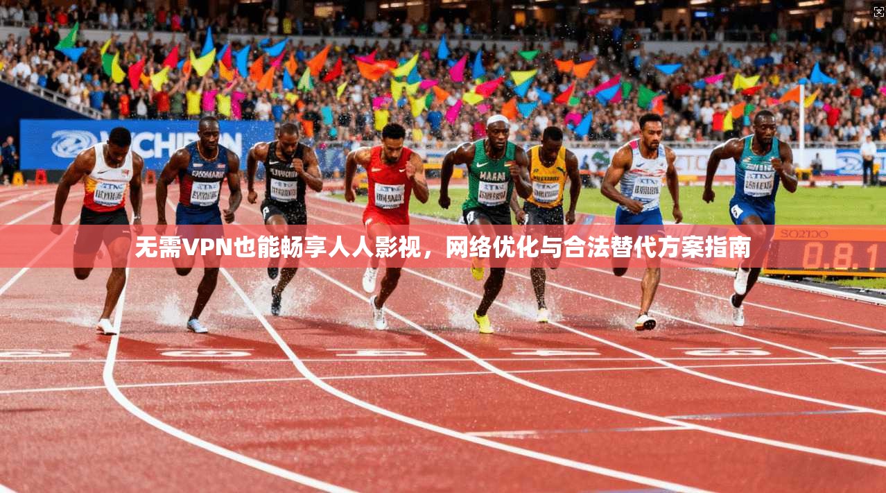 无需VPN也能畅享人人影视,网络优化与合法替代方案指南 无需VPN也能畅享人人影视,网络优化与合法替代方案指南