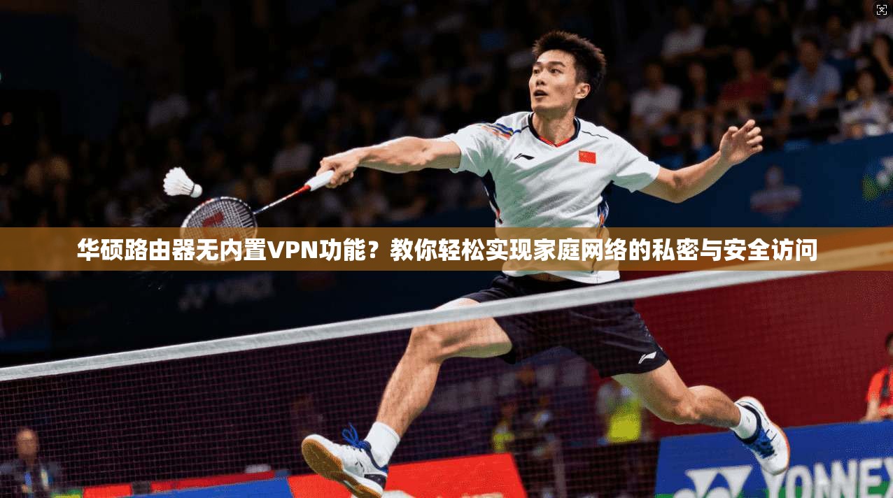 华硕路由器无内置VPN功能？教你轻松实现家庭网络的私密与安全访问