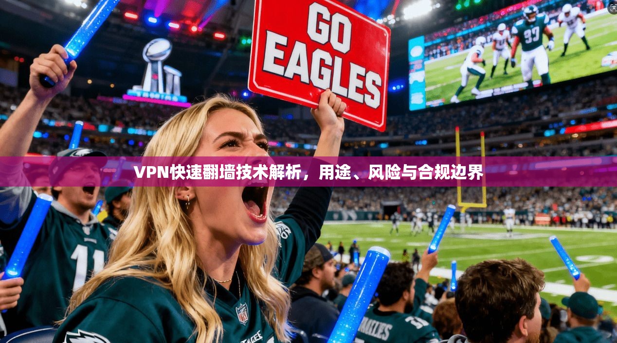 VPN快速翻墙技术解析，用途、风险与合规边界