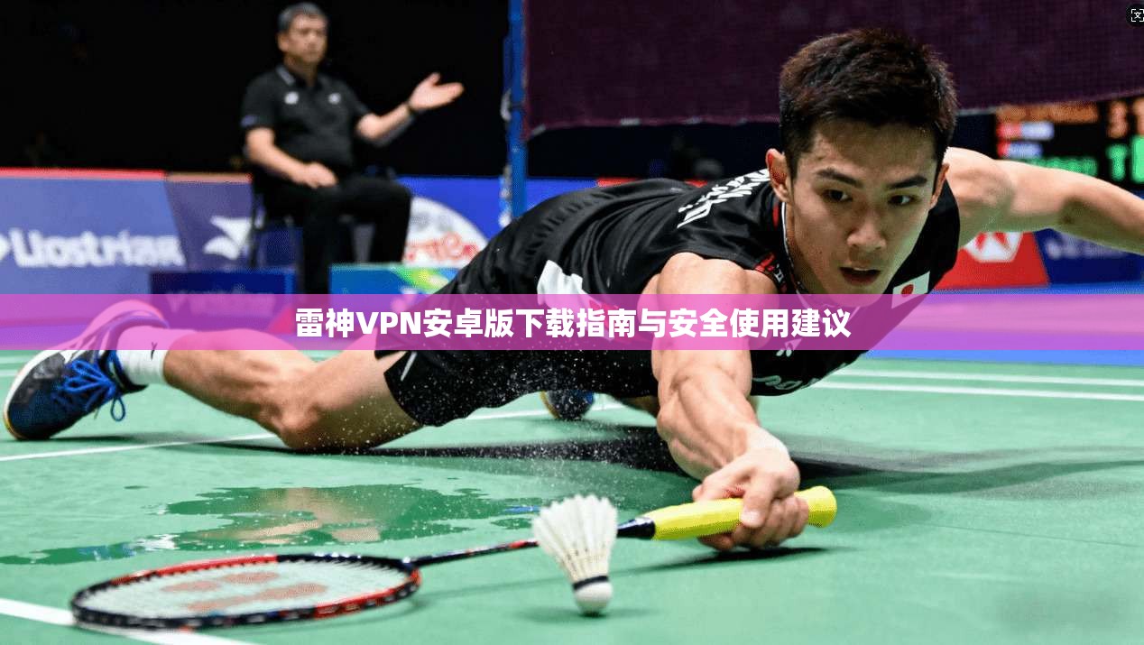 雷神VPN安卓版下载指南与安全使用建议