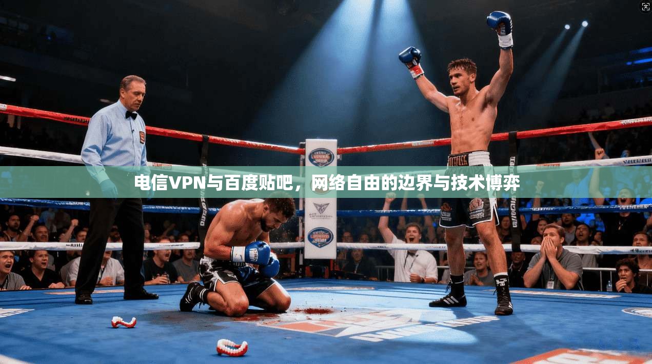 电信VPN与百度贴吧,网络自由的边界与技术博弈