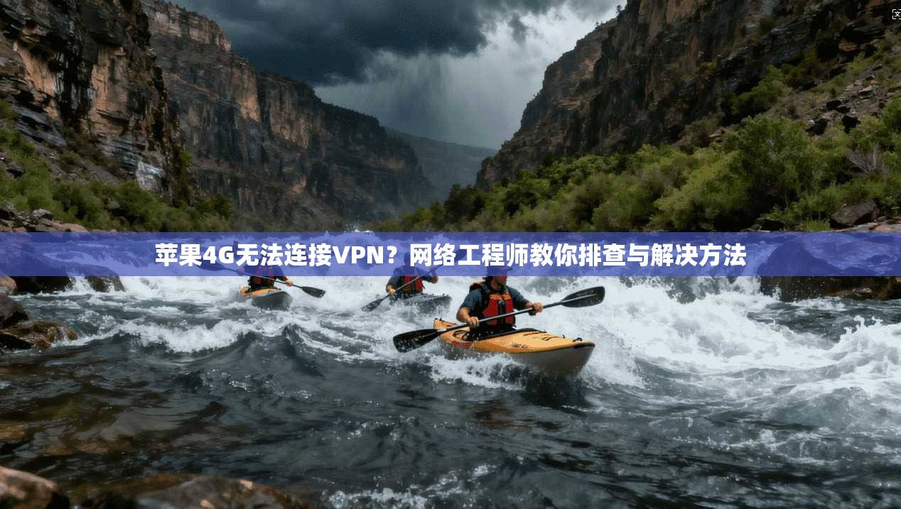 苹果4G无法连接VPN?网络工程师教你排查与解决方法