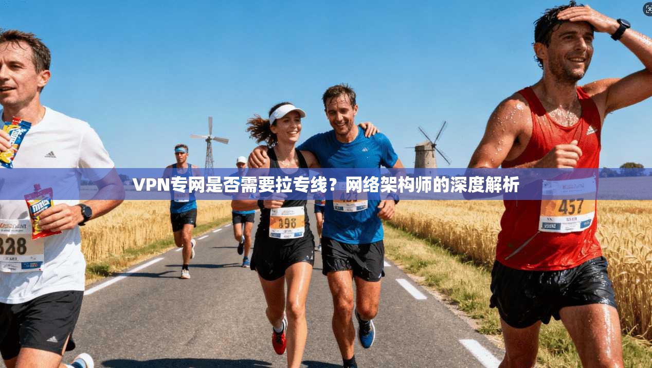 VPN专网是否需要拉专线？网络架构师的深度解析
