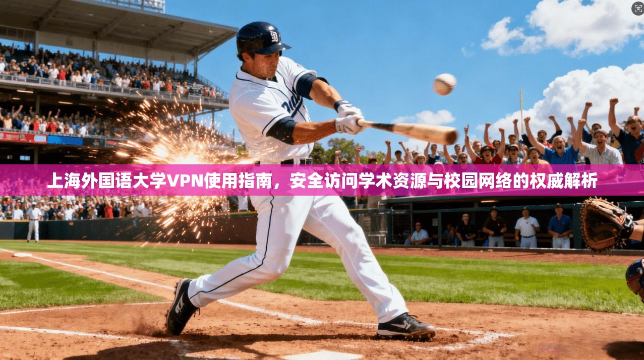 上海外国语大学VPN使用指南，安全访问学术资源与校园网络的权威解析