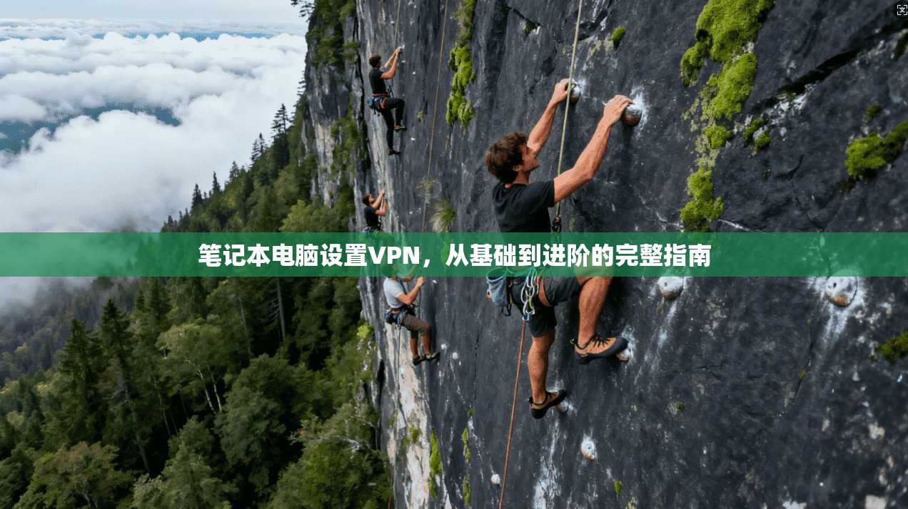 笔记本电脑设置VPN，从基础到进阶的完整指南
