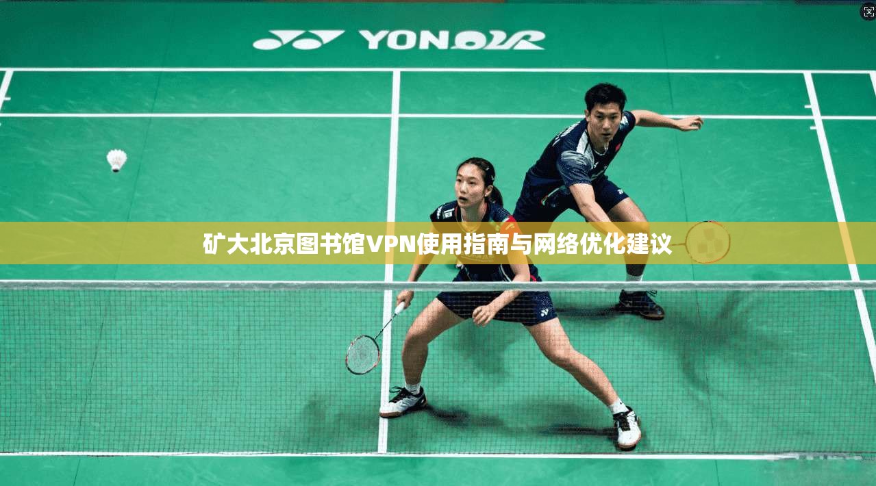 矿大北京图书馆VPN使用指南与网络优化建议