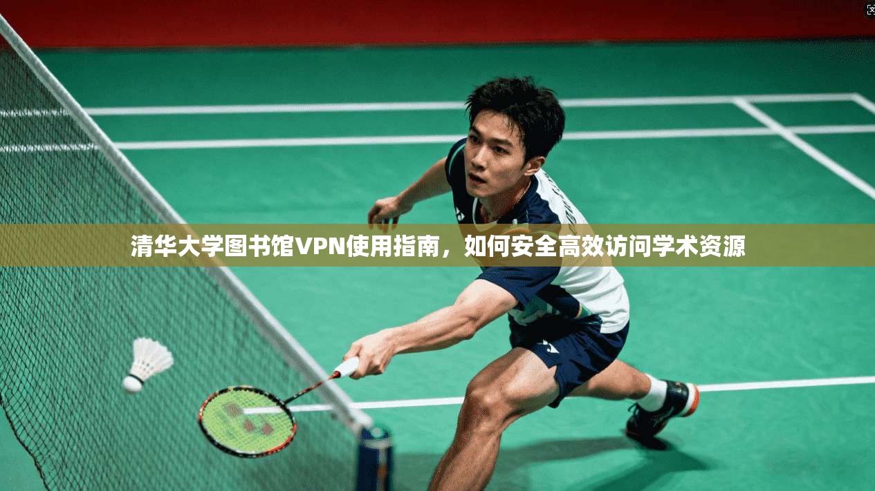 清华大学图书馆VPN使用指南，如何安全高效访问学术资源