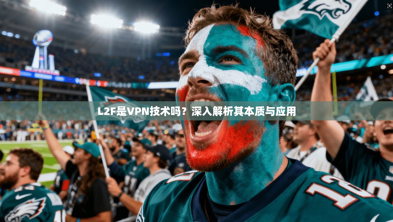 L2F是VPN技术吗？深入解析其本质与应用