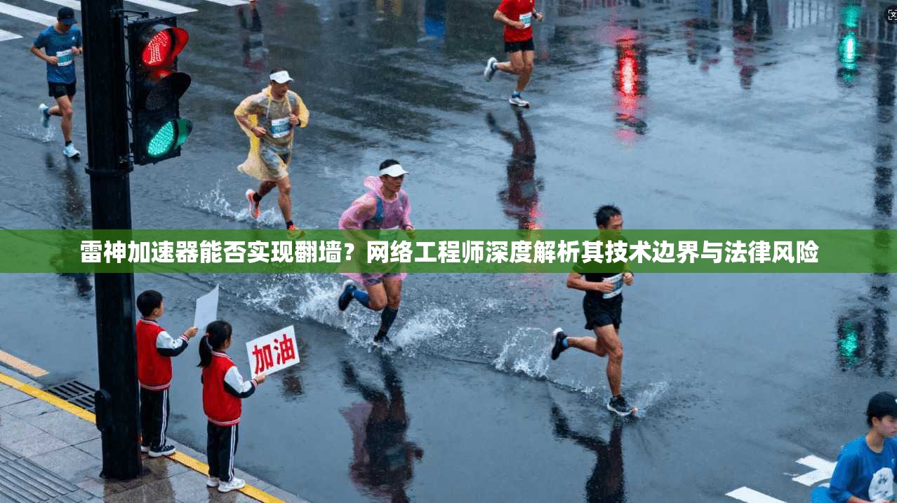 雷神加速器能否实现翻墙?网络工程师深度解析其技术边界与法律风险