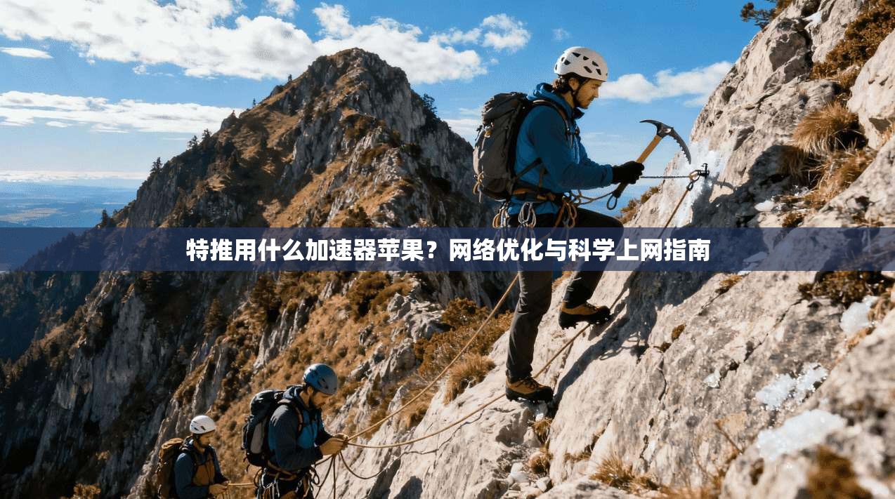 特推用什么加速器苹果？网络优化与科学上网指南