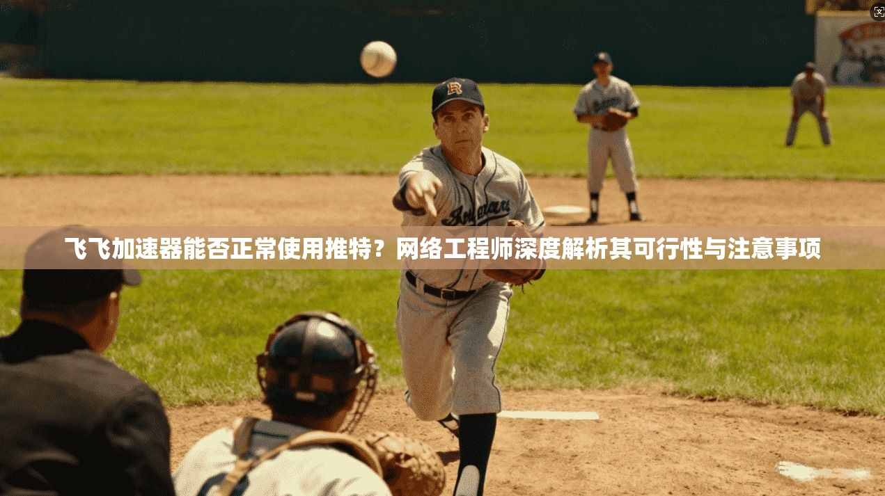 飞飞加速器能否正常使用推特?网络工程师深度解析其可行性与注意事项