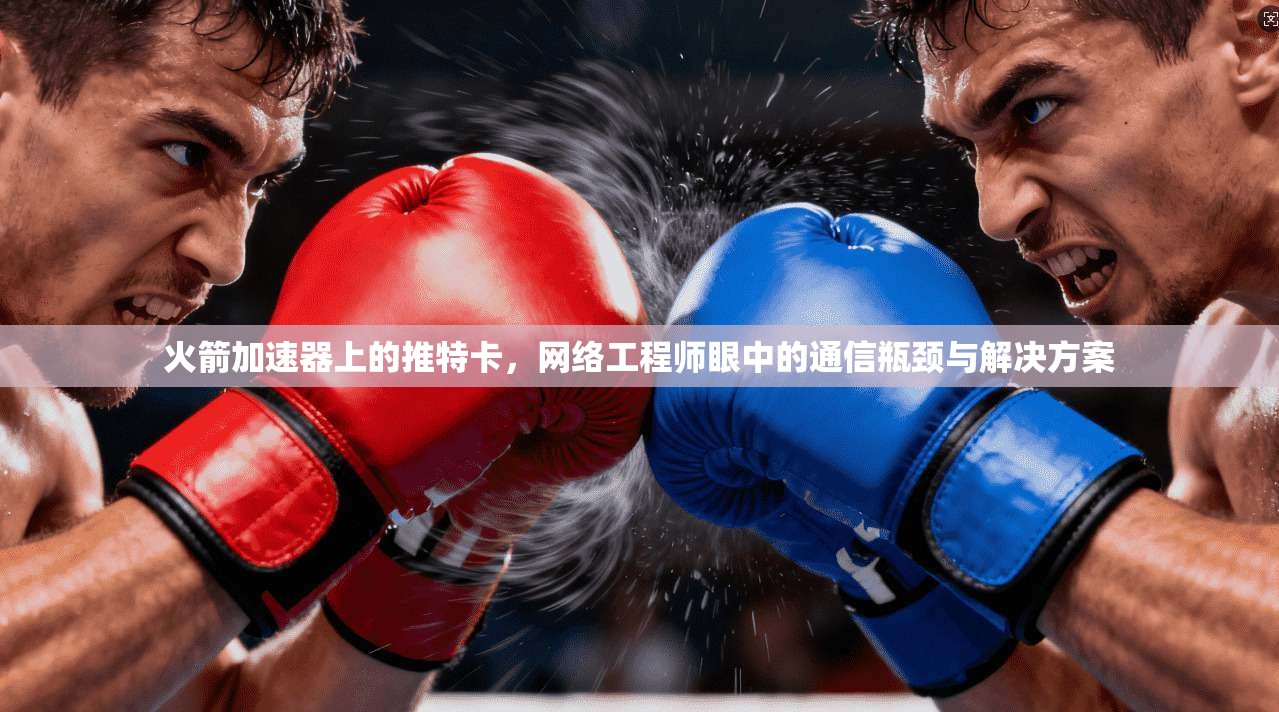 火箭加速器上的推特卡,网络工程师眼中的通信瓶颈与解决方案
