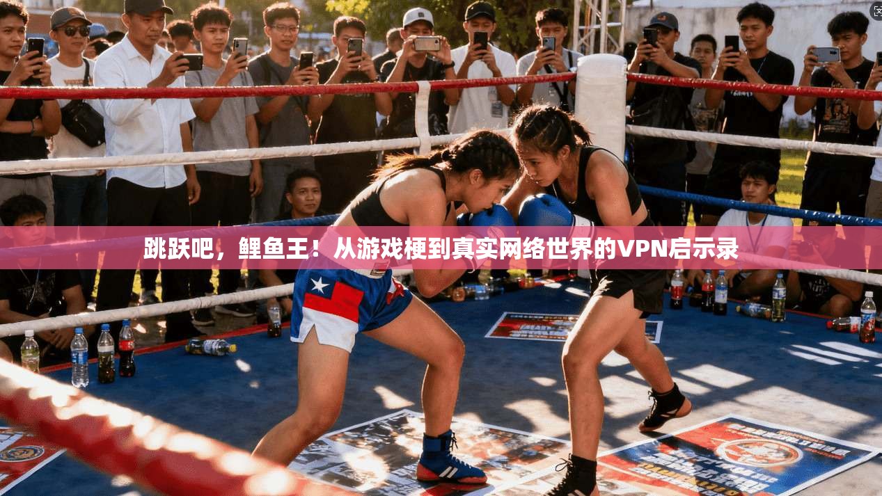跳跃吧,鲤鱼王!从游戏梗到真实网络世界的VPN启示录
