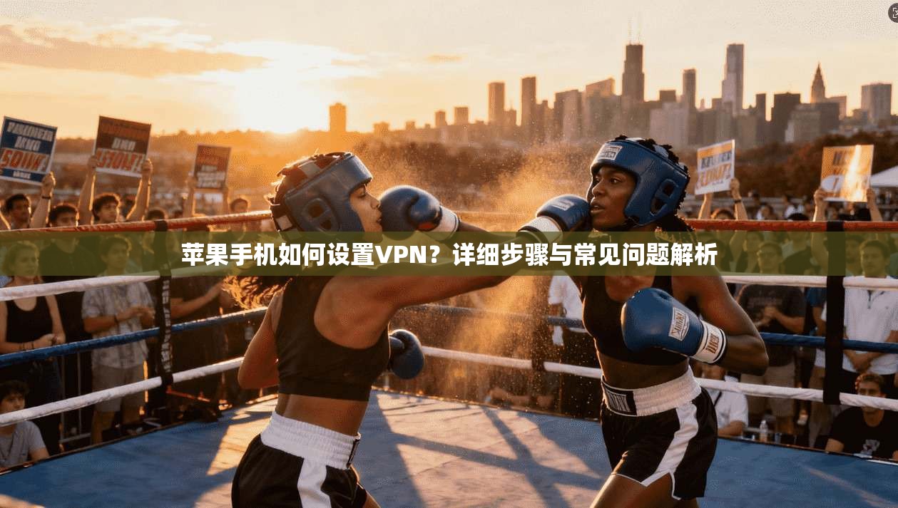 苹果手机如何设置VPN?详细步骤与常见问题解析
