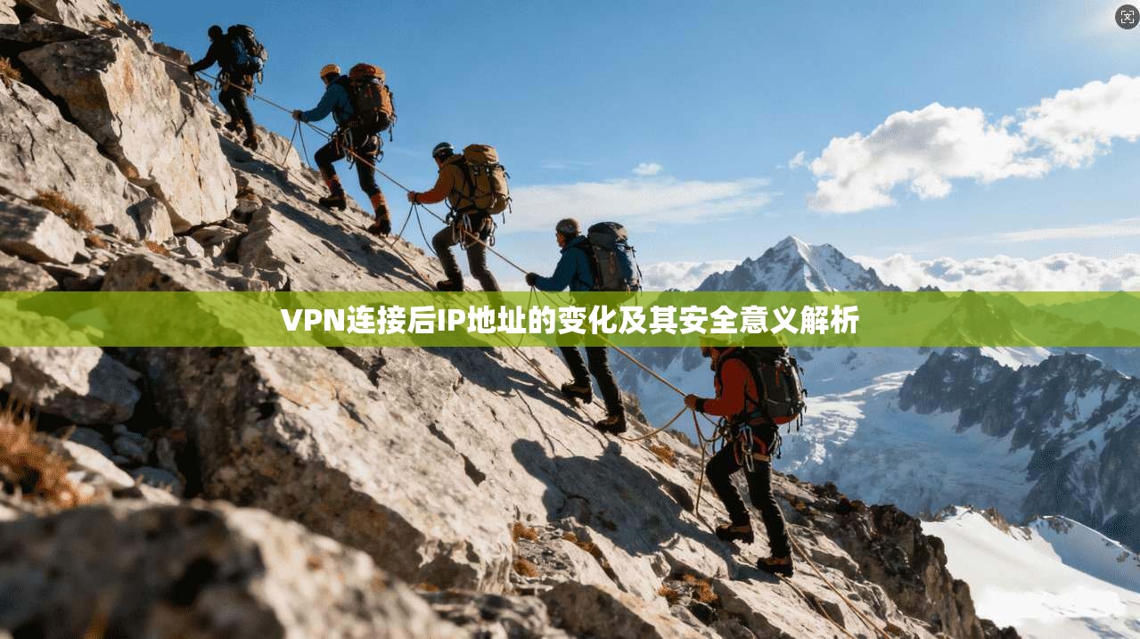 VPN连接后IP地址的变化及其安全意义解析