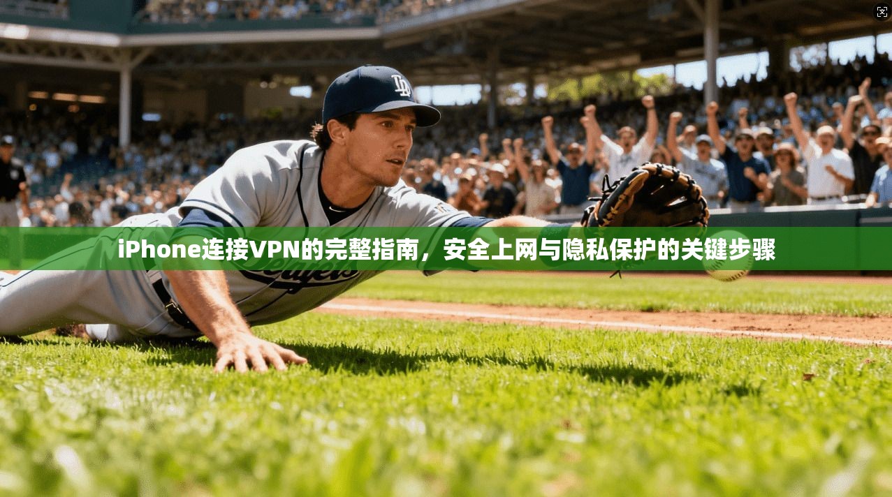 iPhone连接VPN的完整指南,安全上网与隐私保护的关键步骤