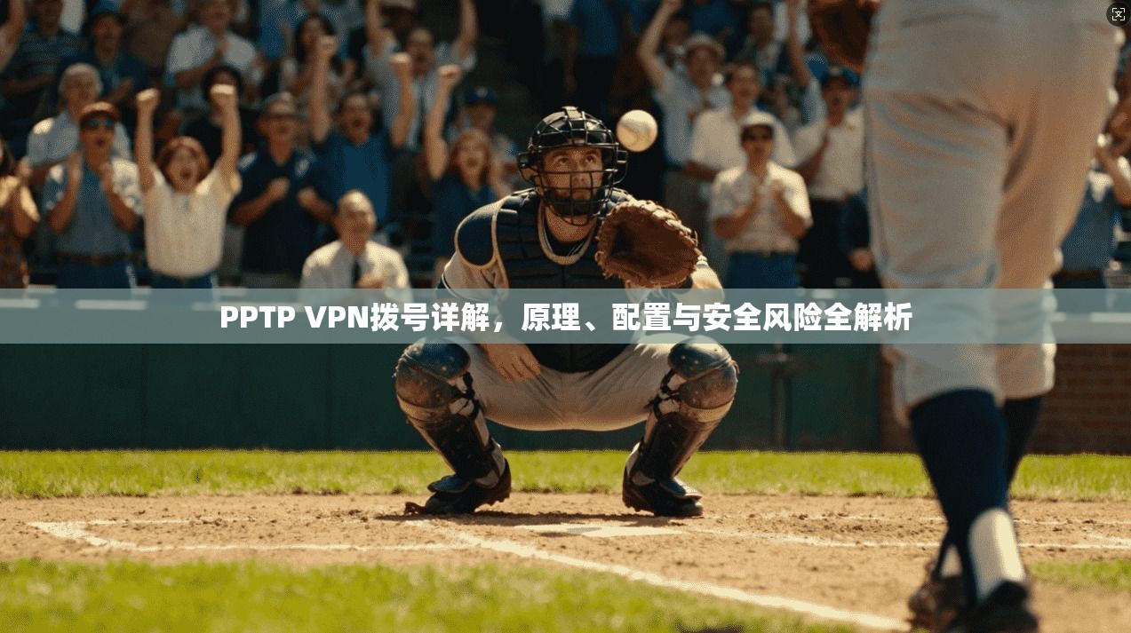 PPTP VPN拨号详解,原理、配置与安全风险全解析