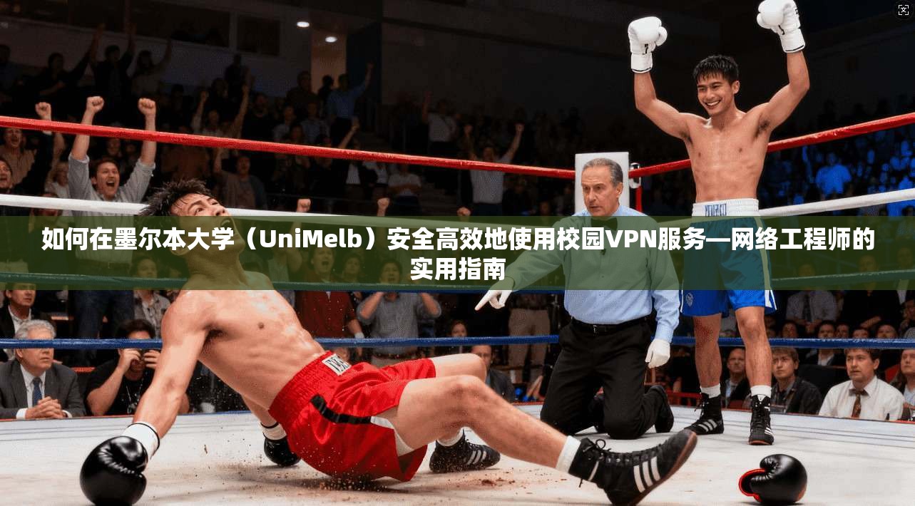 如何在墨尔本大学(UniMelb)安全高效地使用校园VPN服务—网络工程师的实用指南