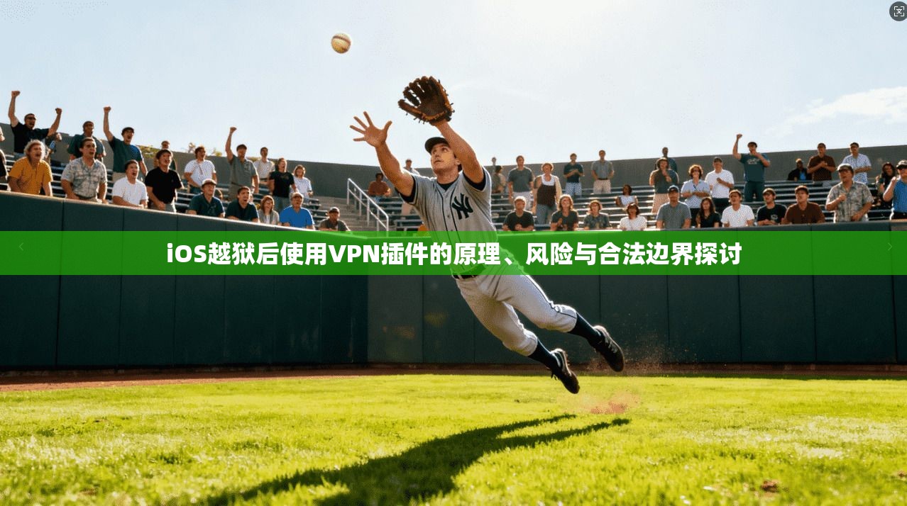 iOS越狱后使用VPN插件的原理、风险与合法边界探讨